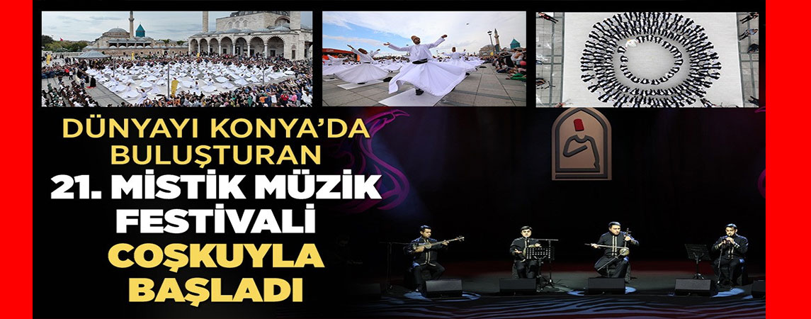 DÜNYAYI KONYA’DA BULUŞTURAN 21. MİSTİK MÜZİK FESTİVALİ COŞKUYLA BAŞLADI