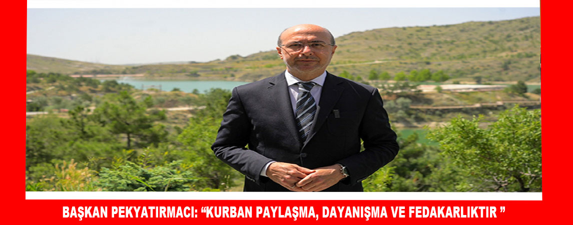 BAŞKAN PEKYATIRMACI: “KURBAN PAYLAŞMA, DAYANIŞMA VE FEDAKARLIKTIR ”