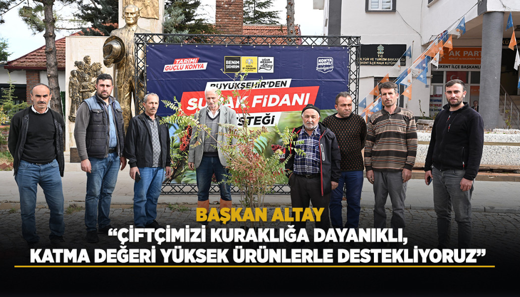 KONYA BÜYÜKŞEHİR ÜRETİCİYE SUMAK FİDANI DESTEĞİNDE BULUNDU