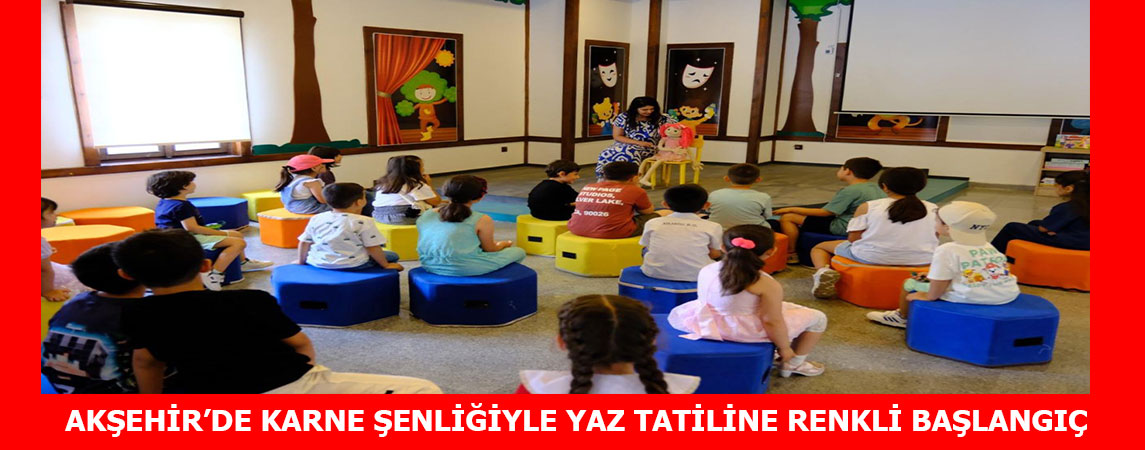 AKŞEHİR’DE KARNE ŞENLİĞİYLE YAZ TATİLİNE RENKLİ BAŞLANGIÇ