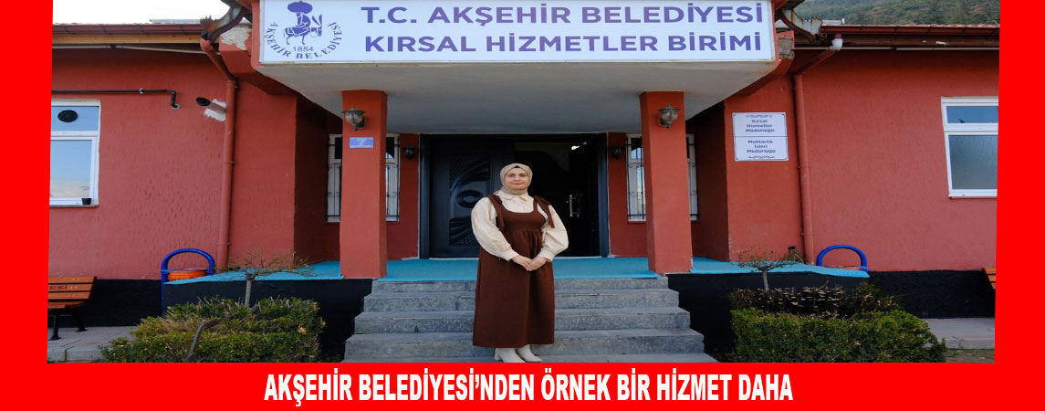 AKŞEHİR BELEDİYESİ’NDEN ÖRNEK BİR HİZMET DAHA