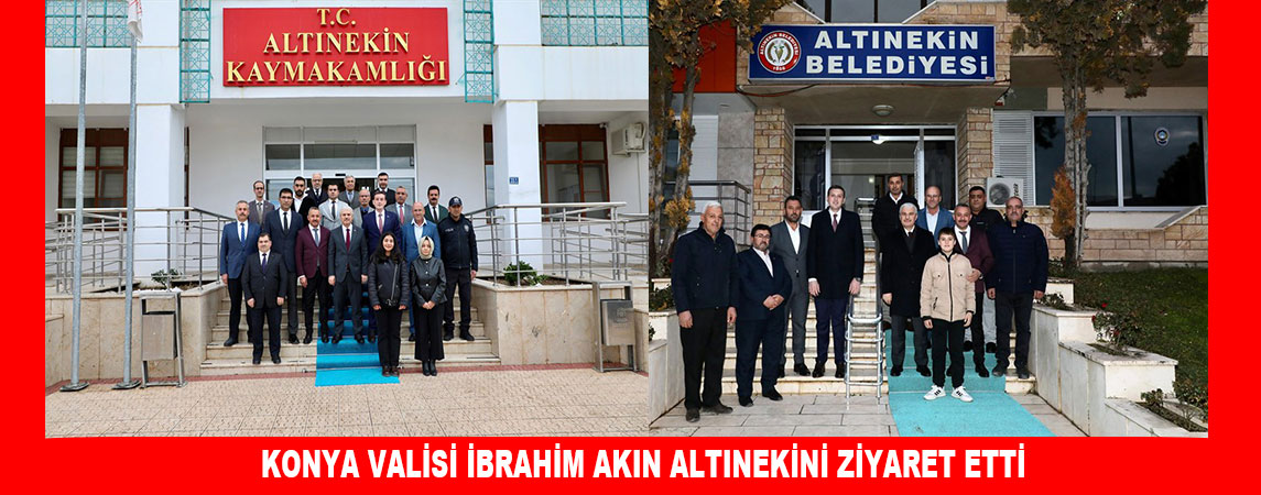 KONYA VALİSİ İBRAHİM AKIN ALTINEKİNİ ZİYARET ETTİ 