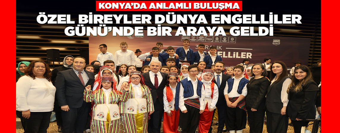 KONYA’DA ANLAMLI BULUŞMA: ÖZEL BİREYLER ENGELLİLER GÜNÜ’NDE BİR ARAYA GELDİ