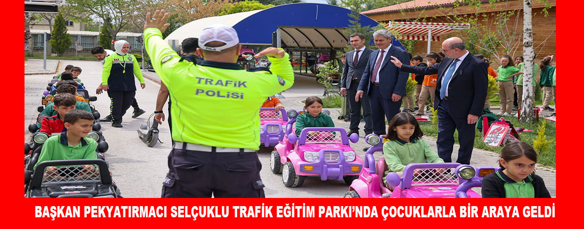 BAŞKAN PEKYATIRMACI SELÇUKLU TRAFİK EĞİTİM PARKI’NDA ÇOCUKLARLA BİR ARAYA GELDİ