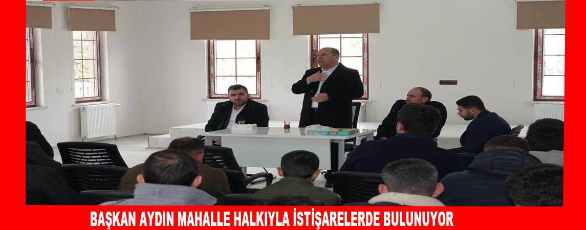 BAŞKAN AYDIN MAHALLE HALKIYLA İSTİŞARELERDE BULUNUYOR