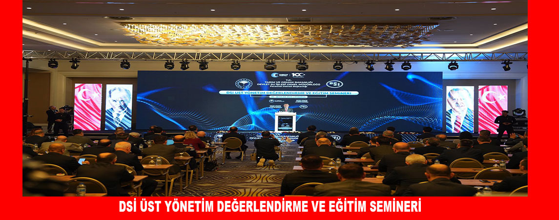 DSİ ÜST YÖNETİM DEĞERLENDİRME VE EĞİTİM SEMİNERİNİ GERÇEKLEŞTİRDİ