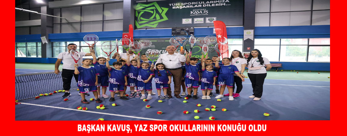 BAŞKAN KAVUŞ, YAZ SPOR OKULLARININ KONUĞU OLDU