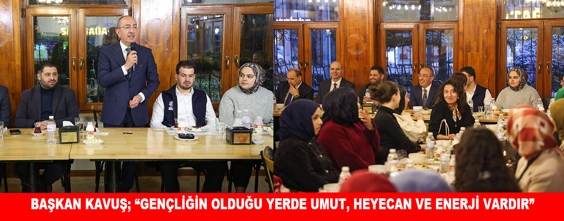 MERAM GENÇLİĞİ İLE İFTARDA BULUŞAN; BAŞKAN KAVUŞ; “GENÇLİĞİN OLDUĞU YERDE UMUT, HEYECAN VE ENERJİ VARDIR”