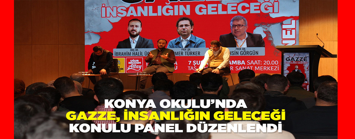 KONYA OKULU’NDA “GAZZE, İNSANLIĞIN GELECEĞİ” KONULU PANEL DÜZENLENDİ