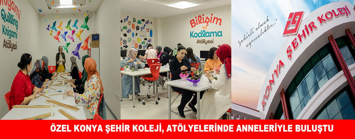 ÖZEL KONYA ŞEHİR KOLEJİ, ATÖLYELERİNDE ANNELERİYLE BULUŞTU