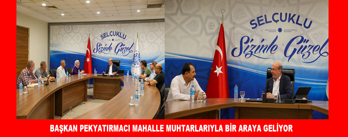 BAŞKAN PEKYATIRMACI MAHALLE MUHTARLARIYLA BİR ARAYA GELİYOR