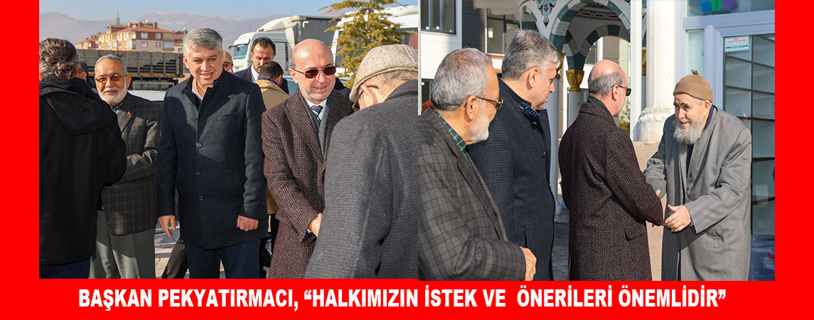 BAŞKAN PEKYATIRMACI, “HALKIMIZIN İSTEK VE ÖNERİLERİ ÖNEMLİDİR”