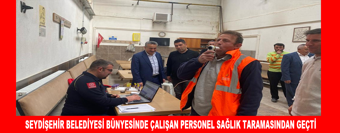 SEYDİŞEHİR BELEDİYESİ BÜNYESİNDE ÇALIŞAN PERSONEL SAĞLIK TARAMASINDAN GEÇTİ