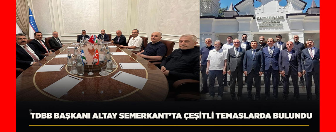 TDBB BAŞKANI ALTAY SEMERKANT’TA ÇEŞİTLİ TEMASLARDA BULUNDU