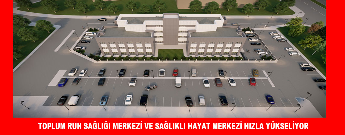 TOPLUM RUH SAĞLIĞI MERKEZİ VE SAĞLIKLI HAYAT MERKEZİ HIZLA YÜKSELİYOR