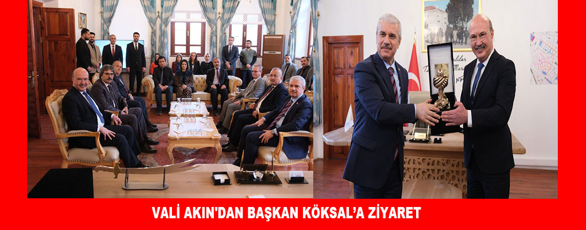  VALİ AKIN'DAN BAŞKAN KÖKSAL’A ZİYARET