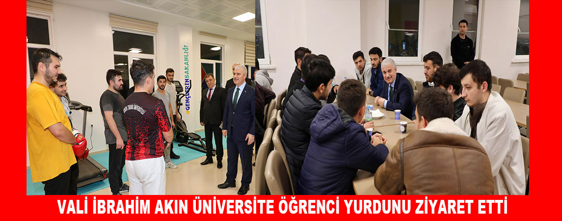 VALİ İBRAHİM AKIN ÜNİVERSİTE ÖĞRENCİ YURDUNU ZİYARET ETTİ