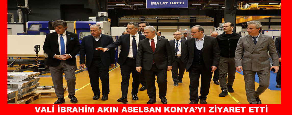 VALİ İBRAHİM AKIN ASELSAN KONYA’YI ZİYARET ETTİ