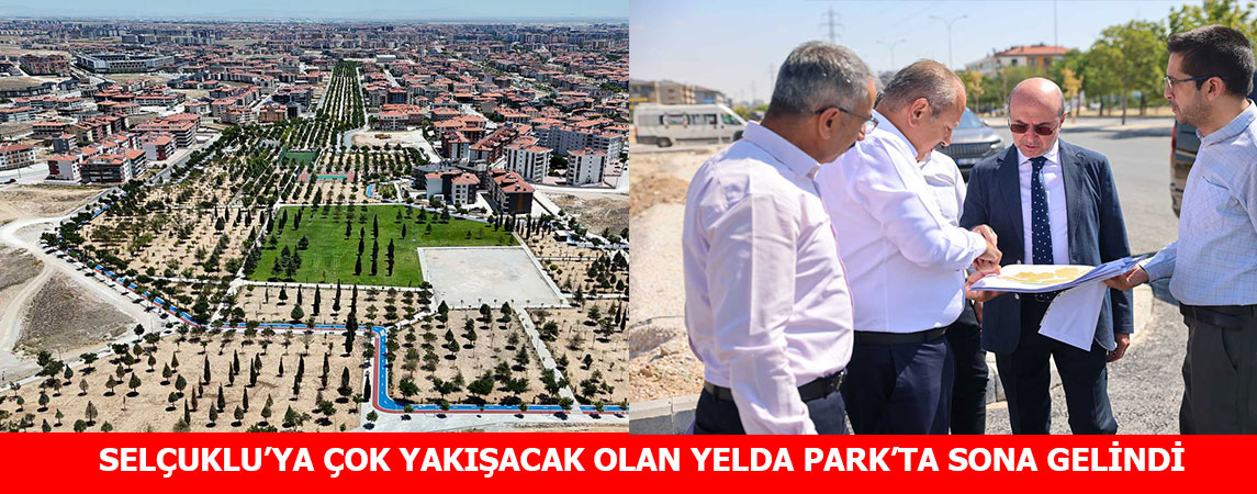 KONYA’NIN EN UZUN BİSİKLET VE YÜRÜYÜŞ YOLU BU PARKTA SELÇUKLU’YA ÇOK YAKIŞACAK OLAN YELDA PARK’TA SONA GELİNDİ