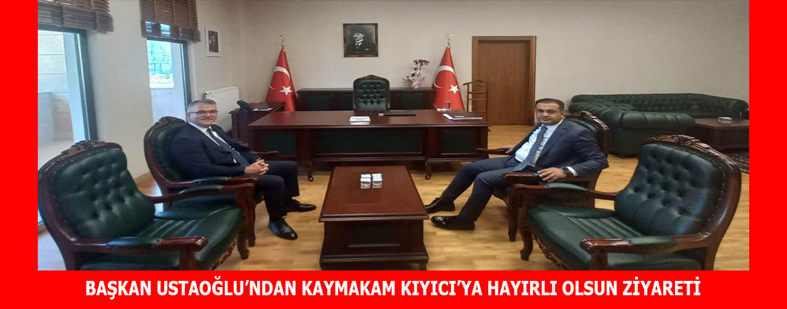 BAŞKAN USTAOĞLU’NDAN KAYMAKAM KIYICI’YA HAYIRLI OLSUN ZİYARETİ