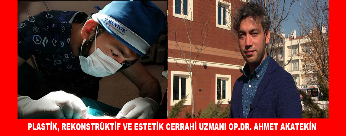 ESTETİK, PLASTİK VE REKONSTRÜKTİF UZMANI OP. DR. AHMET AKATEKİN KİMDİR 