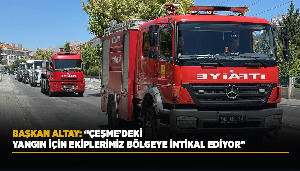 BAŞKAN ALTAY: “ÇEŞME’DEKİ YANGIN İÇİN EKİPLERİMİZ BÖLGEYE İNTİKAL EDİYOR”