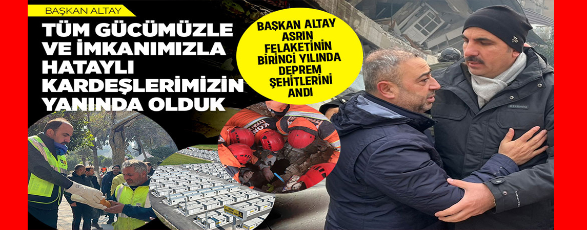 BAŞKAN ALTAY ASRIN FELAKETİNİN BİRİNCİ YILINDA DEPREM ŞEHİTLERİNİ ANDI