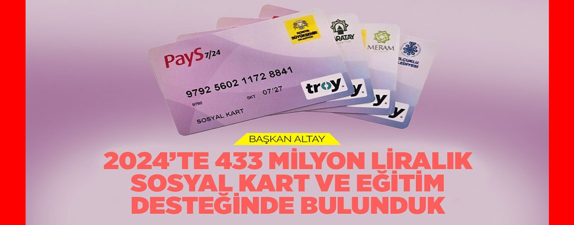  BAŞKAN ALTAY: “2024’TE 433 MİLYON LİRALIK SOSYAL KART VE EĞİTİM DESTEĞİNDE BULUNDUK”