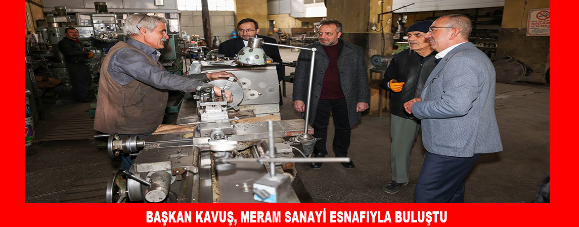 BAŞKAN KAVUŞ, MERAM SANAYİ ESNAFIYLA BULUŞTU