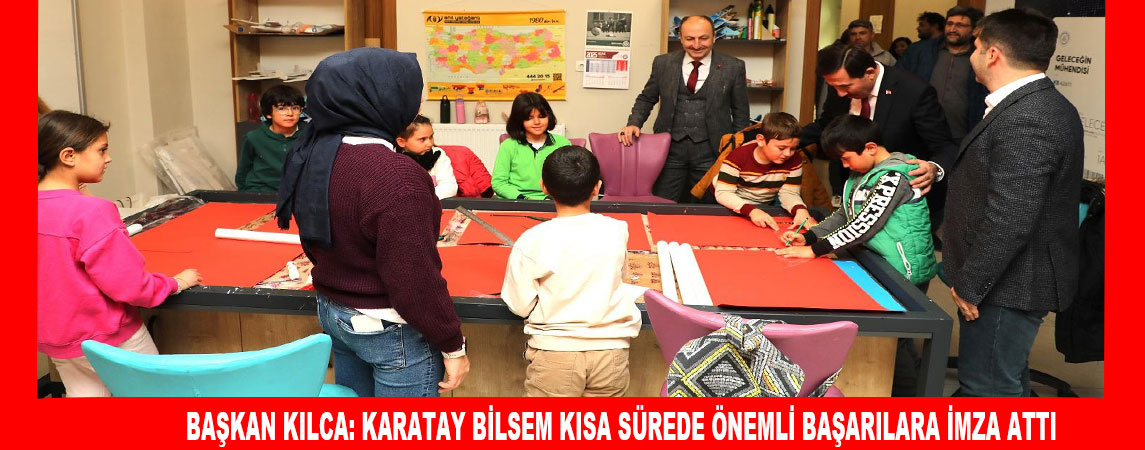 BAŞKAN KILCA: KARATAY BİLSEM KISA SÜREDE ÖNEMLİ BAŞARILARA İMZA ATTI