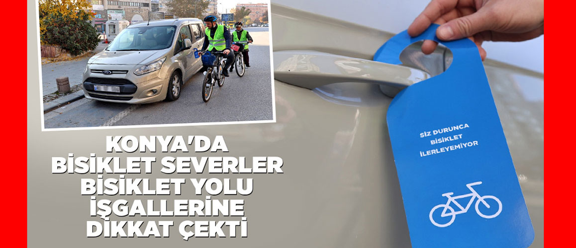 KONYA'DA BİSİKLET SEVERLER BİSİKLET YOLU İŞGALLERİNE DİKKAT ÇEKTİ