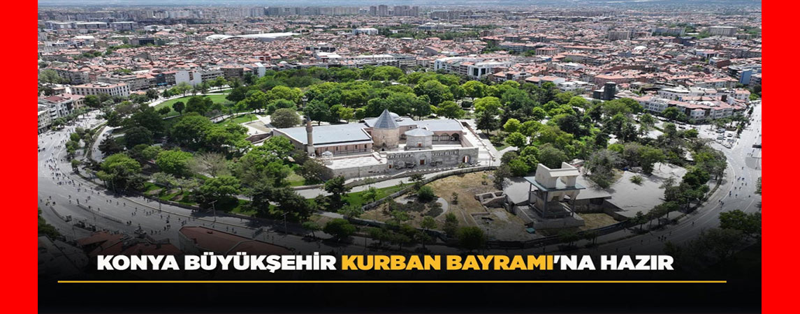 KONYA BÜYÜKŞEHİR KURBAN BAYRAMI'NA HAZIR