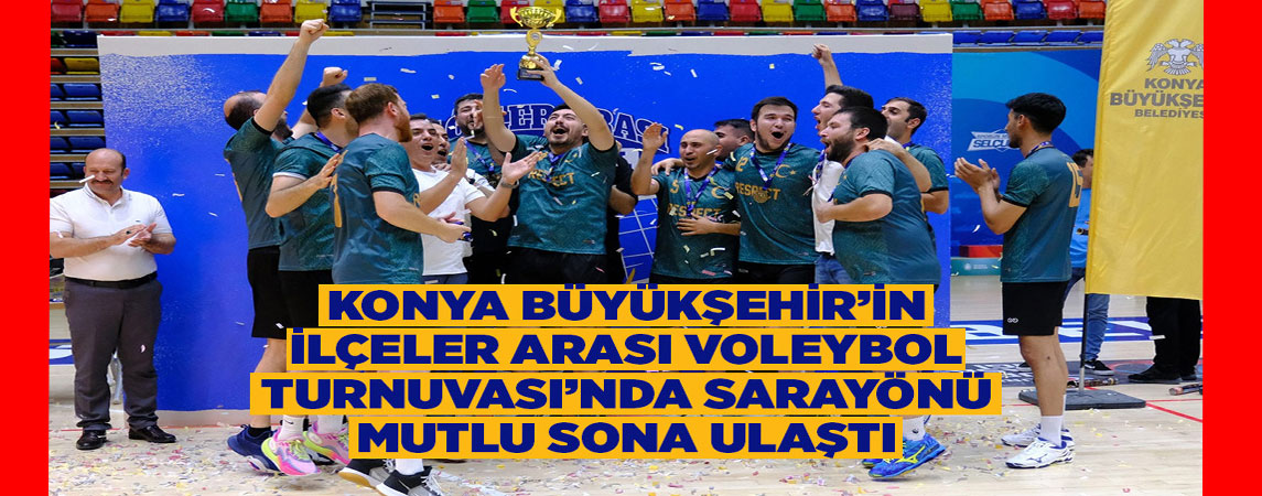 KONYA BÜYÜKŞEHİR’İN İLÇELER ARASI VOLEYBOL TURNUVASI’NDA SARAYÖNÜ MUTLU SONA ULAŞTI