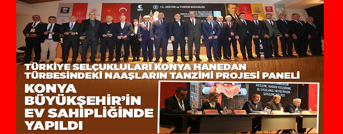 “TÜRKİYE SELÇUKLULARI KONYA HANEDAN TÜRBESİNDEKİ NAAŞLARIN TANZİMİ PROJESİ” PANELİ KONYA BÜYÜKŞEHİR’İN EV SAHİPLİĞİNDE YAPILDI