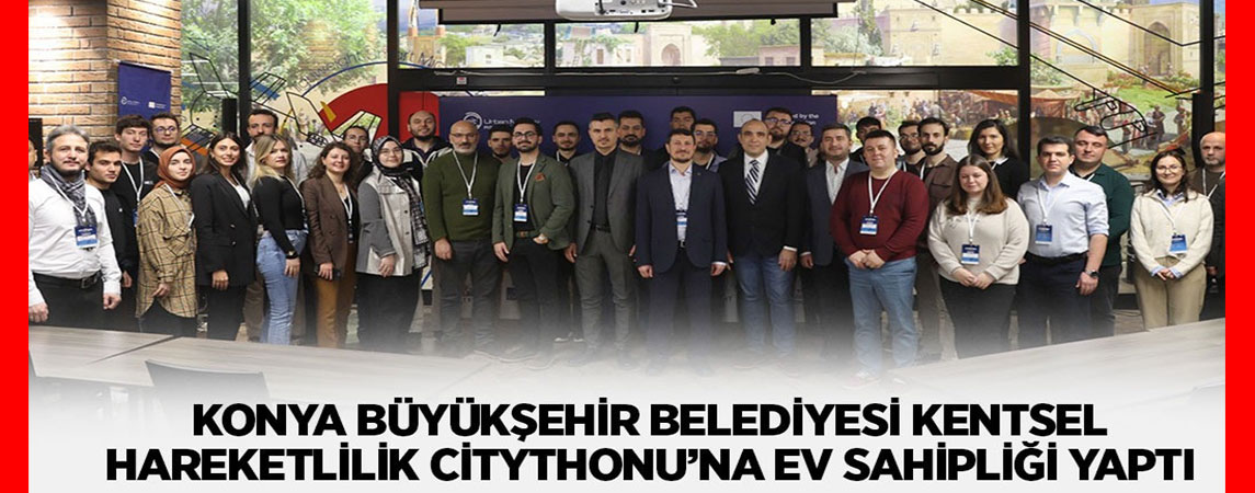 KONYA BÜYÜKŞEHİR BELEDİYESİ KENTSEL HAREKETLİLİK CİTYTHONU’NA EV SAHİPLİĞİ YAPTI