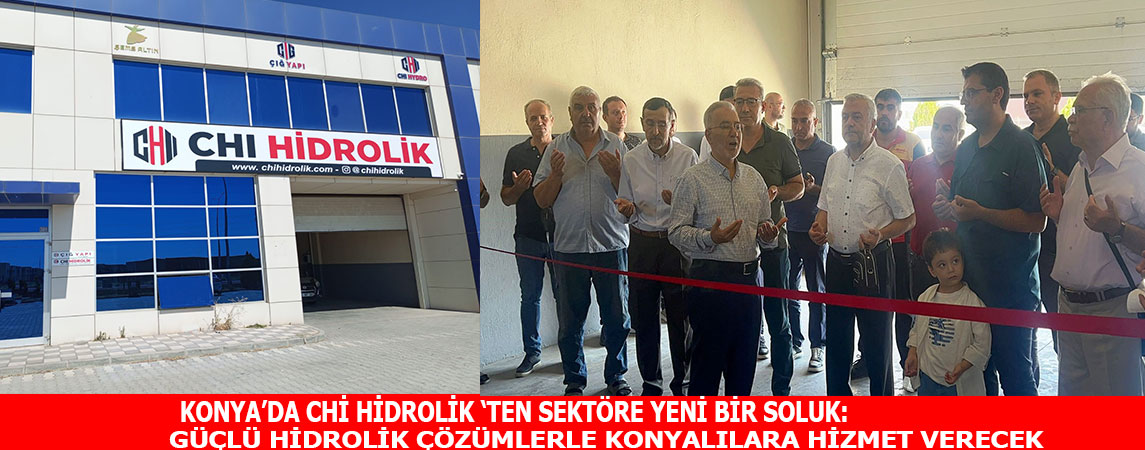 CHİ HİDROLİK ‘TEN SEKTÖRE YENİ BİR SOLUK: GÜÇLÜ HİDROLİK ÇÖZÜMLERLE KONYALILARA HİZMET VERECEK 