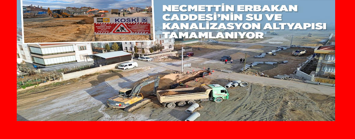 NECMETTİN ERBAKAN CADDESİ’NİN SU VE KANALİZASYON ALTYAPISI TAMAMLANIYOR