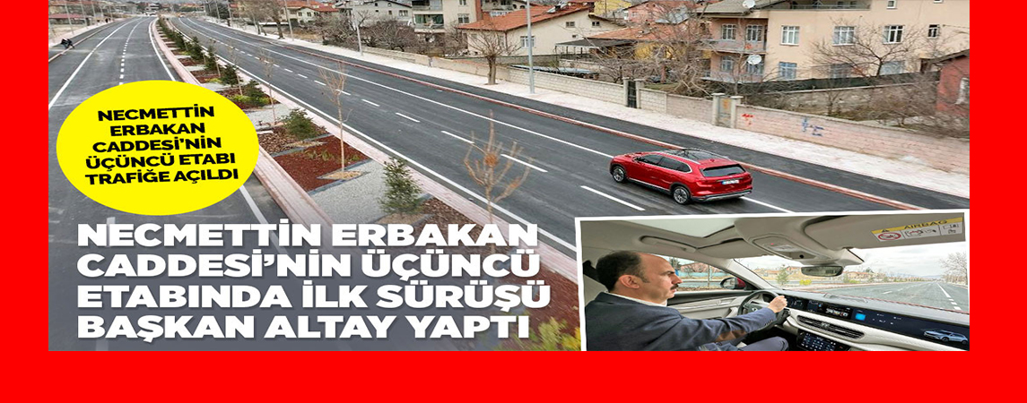 NECMETTİN ERBAKAN CADDESİ’NİN ÜÇÜNCÜ ETABINDA İLK SÜRÜŞÜ BAŞKAN ALTAY YAPTI