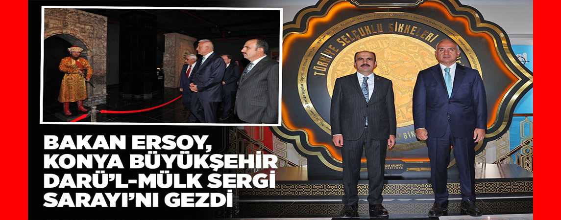 BAKAN ERSOY, KONYA BÜYÜKŞEHİR DARÜ’L-MÜLK SERGİ SARAYI’NI GEZDİ