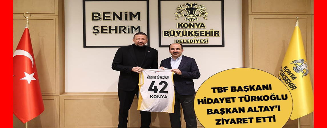 TBF BAŞKANI HİDAYET TÜRKOĞLU BAŞKAN ALTAY’I ZİYARET ETTİ