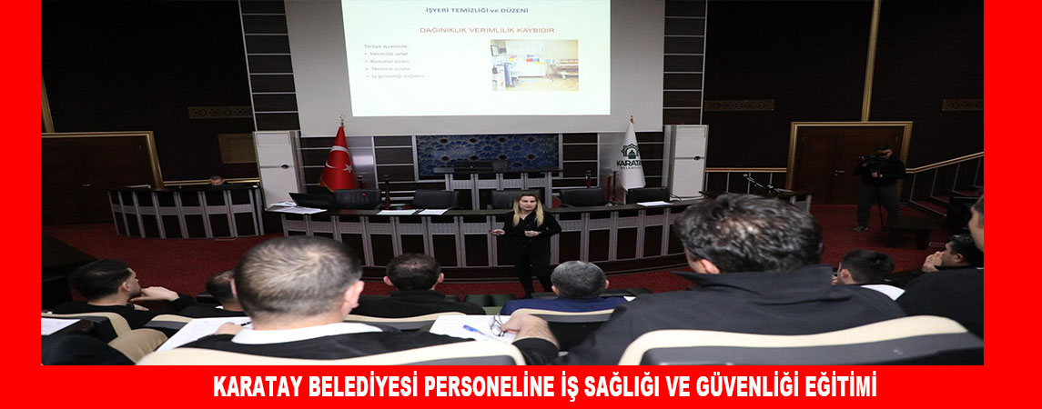 KARATAY BELEDİYESİ PERSONELİNE İŞ SAĞLIĞI VE GÜVENLİĞİ EĞİTİMİ