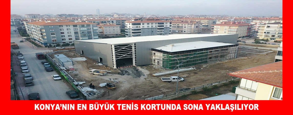 KONYA’NIN EN BÜYÜK TENİS KORTUNDA SONA YAKLAŞILIYOR