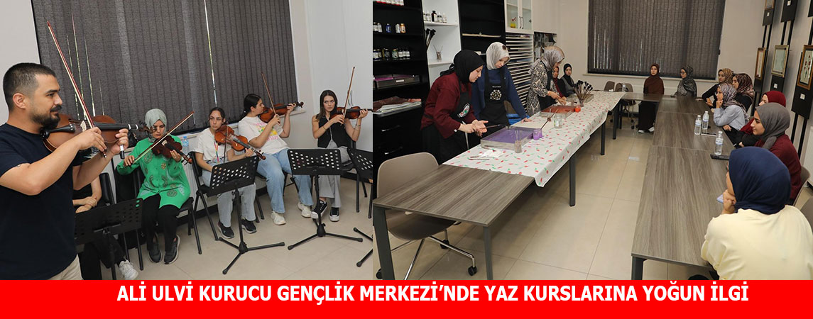 ALİ ULVİ KURUCU GENÇLİK MERKEZİ’NDE YAZ KURSLARINA YOĞUN İLGİ