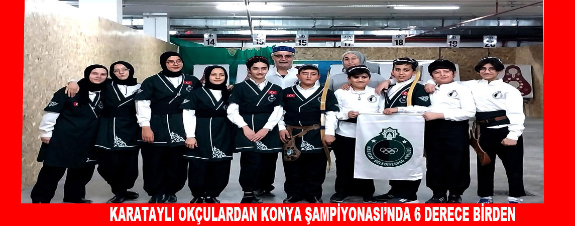 KARATAYLI OKÇULARDAN KONYA ŞAMPİYONASI’NDA 6 DERECE BİRDEN