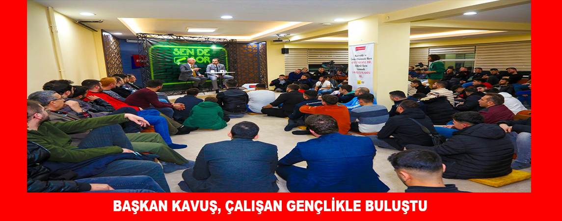 BAŞKAN KAVUŞ, TECRÜBELERİNİ GENÇLERLE PAYLAŞTI 