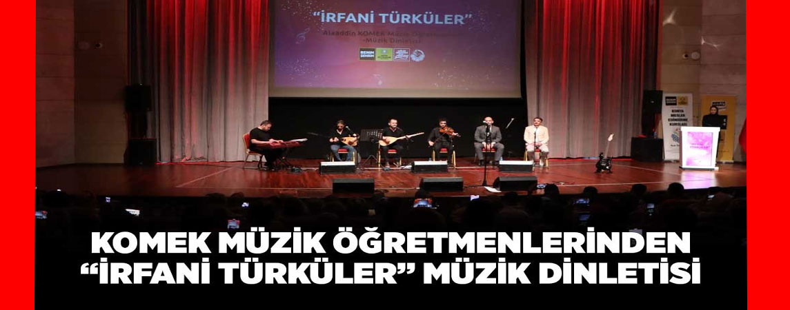 KOMEK MÜZİK ÖĞRETMENLERİNDEN “İRFANİ TÜRKÜLER” MÜZİK DİNLETİSİ