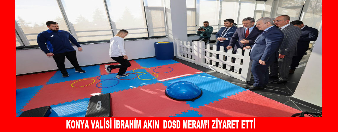 KONYA VALİSİ İBRAHİM AKIN  DOSD MERAM’I ZİYARET ETTİ