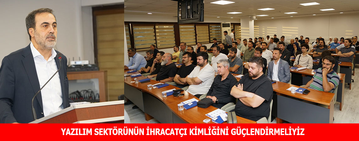 YAZILIM SEKTÖRÜNÜN İHRACATÇI KİMLİĞİNİ GÜÇLENDİRMELİYİZ