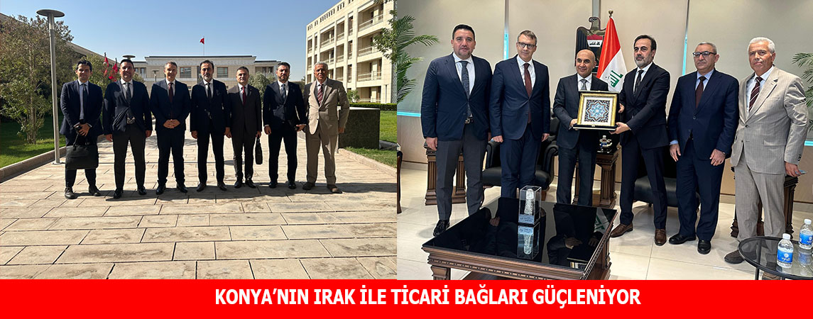 KONYA’NIN IRAK İLE TİCARİ BAĞLARI GÜÇLENİYOR