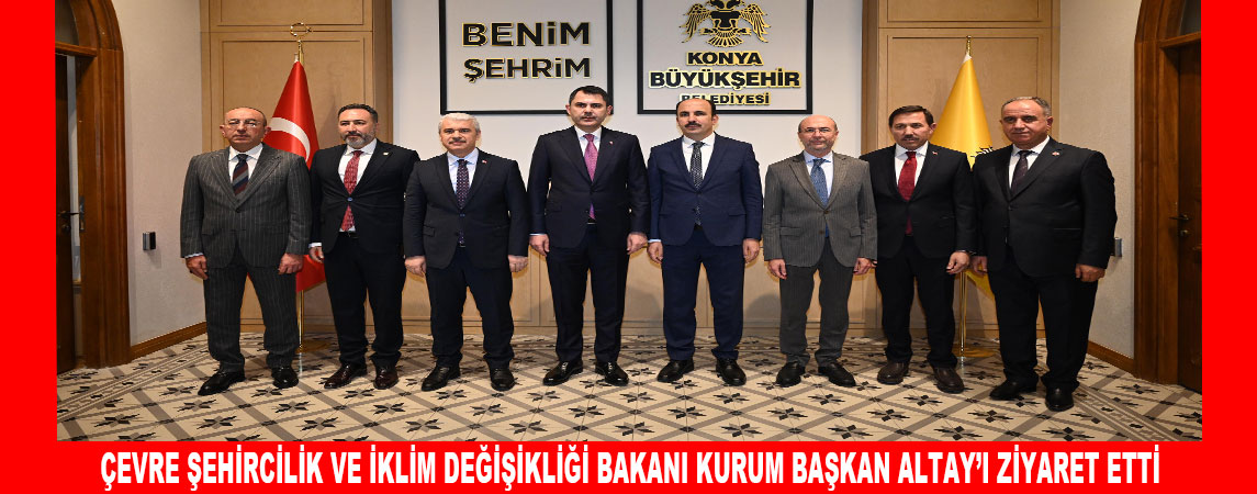 ÇEVRE ŞEHİRCİLİK VE İKLİM DEĞİŞİKLİĞİ BAKANI KURUM BAŞKAN ALTAY’I ZİYARET ETTİ